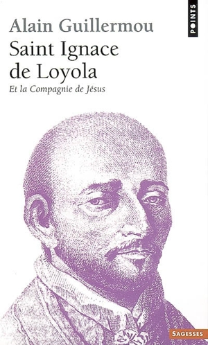 Saint Ignace de Loyola et la Compagnie de Jésus - Alain Guillermou