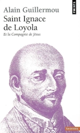 Saint Ignace de Loyola et la Compagnie de Jésus - Alain Guillermou
