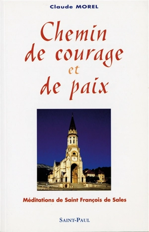 Chemin de courage et de paix : méditations avec saint François de Sales - Claude Morel