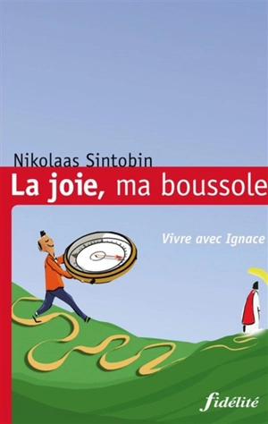 La joie, ma boussole : vivre avec Ignace - Nikolaas Sintobin