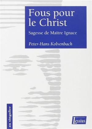 Fous pour le Christ : sagesse de maître Ignace - Peter-Hans Kolvenbach