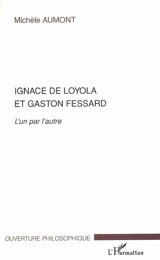 Ignace de Loyola et Gaston Fessard : l'un par l'autre - Michèle Aumont