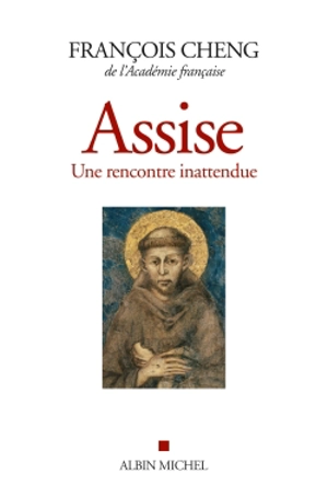 Assise : une rencontre inattendue. Cantique des créatures de François d'Assise - François Cheng