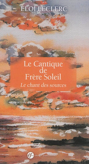 Le cantique de frère soleil : le chant des sources - Eloi Leclerc