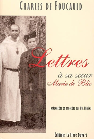 Lettres à sa soeur, Marie de Blic : extraits de 240 lettres inédites - Charles de Foucault