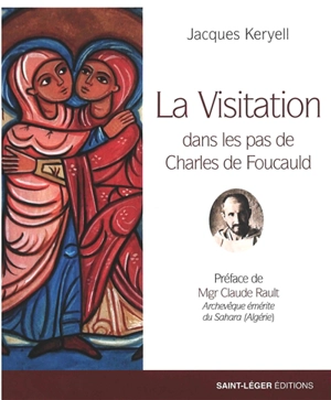 La Visitation : dans les pas de Charles de Foucauld - Jacques Keryell
