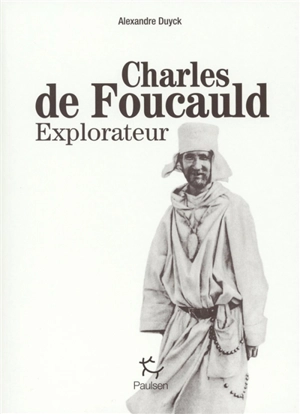 Charles de Foucauld : explorateur - Alexandre Duyck