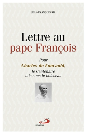 Lettre au pape François : pour Charles de Foucauld, le centenaire mis sous le boisseau - Jean-François Six