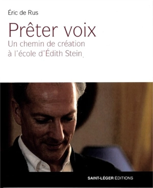 Prêter voix : un chemin de création à l'école d'Edith Stein - Eric de Rus