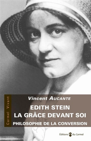 Edith Stein, la grâce devant soi : philosophie de la conversion - Vincent Aucante