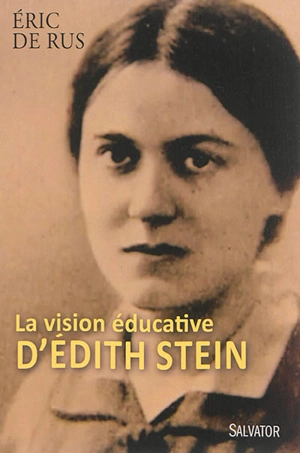 La vision éducative d'Edith Stein : approche d'un geste anthropologique intégral - Eric de Rus