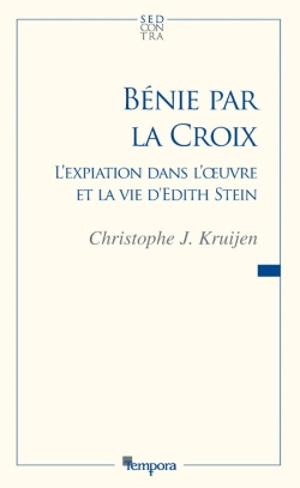 Bénie par la croix : l'expiation dans l'oeuvre et la vie de sainte Thérèse-Bénédicte de la Croix (Edith Stein) - Christophe J. Kruijen