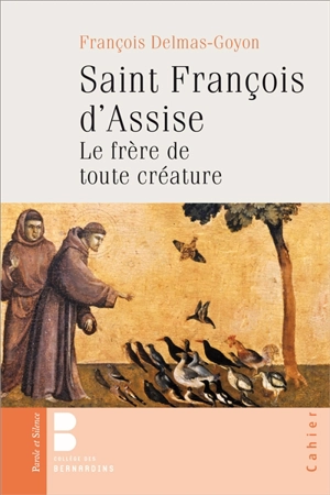 Saint François d'Assise : le frère de toute créature - François Delmas-Goyon