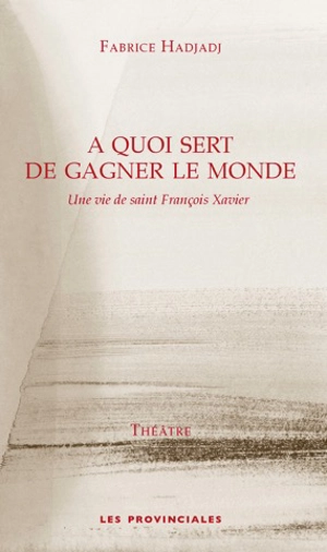 A quoi sert de gagner le monde : une vie de saint François Xavier - Fabrice Hadjadj