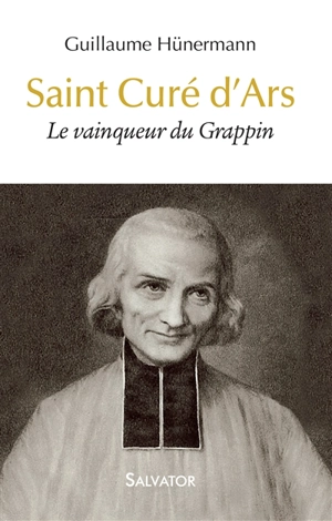 Saint curé d'Ars : le vainqueur du grappin - Guillaume Hünermann