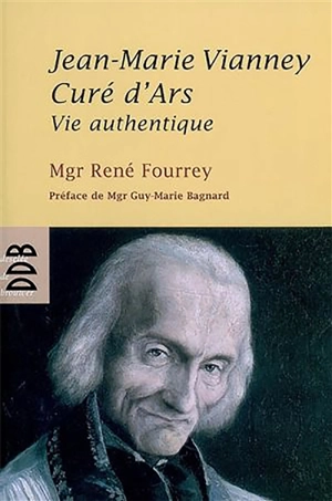 Jean-Marie Vianney, curé d'Ars : vie authentique - Jean-Marie Vianney