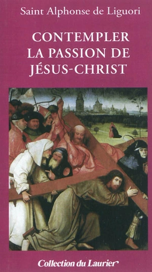 Contempler la passion de Jésus-Christ - Alphonse de Liguori