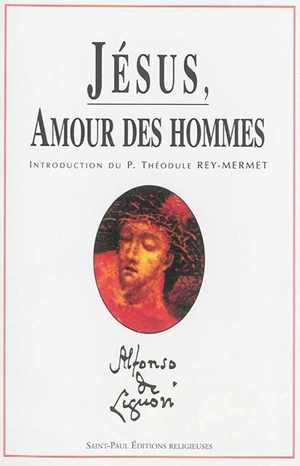 Oeuvres spirituelles de saint Alphonse de Liguori. Vol. 6. Jésus, amour des hommes - Alphonse de Liguori