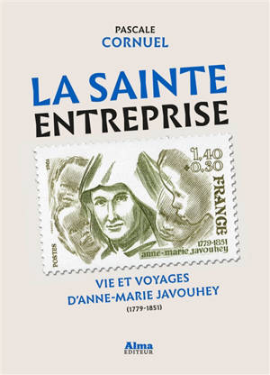 La sainte entreprise : vie et voyages d'Anne-Marie Javouhey (1779-1851) - Pascale Cornuel