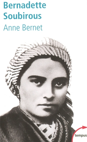 Bernadette Soubirous : la guerrière désarmée - Anne Bernet