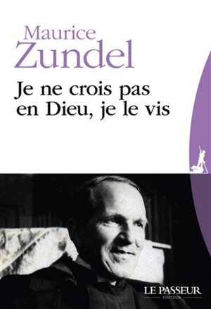 Je ne crois pas en Dieu, je le vis - Maurice Zundel