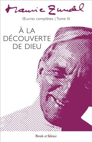 Oeuvres complètes. Vol. 3. A la découverte de Dieu - Maurice Zundel