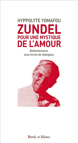 Zundel : pour une mystique de l'amour : balbutiements sous forme de dialogues - Hippolyte Yomafou