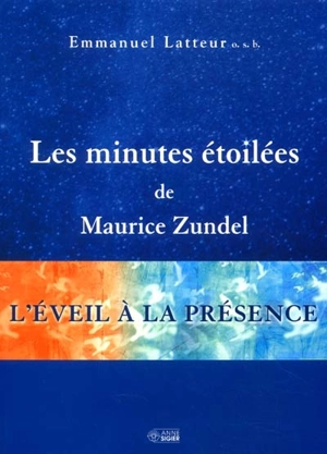 Les Minutes étoilées de Maurice Zundel : éveil à la présence - Emmanuel Latteur