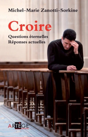 Croire : questions éternelles, réponses actuelles ! - Michel-Marie Zanotti-Sorkine