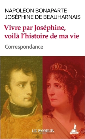 Vivre par Joséphine, voilà l'histoire de ma vie : correspondance - Napoléon 1er