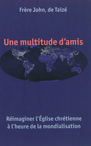 Une multitude d'amis : réimaginer l'Eglise chrétienne à l'heure de la mondialisation - John