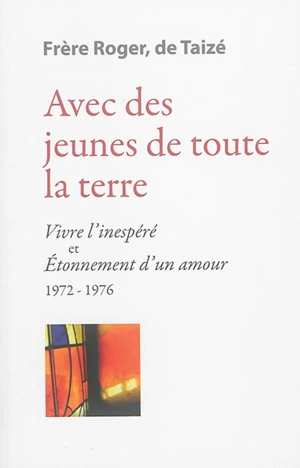 Les écrits de frère Roger, fondateur de Taizé. Vol. 6. Avec des jeunes de toute la Terre : 1972-1976 - Roger