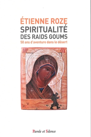 Spiritualité des raids goums : 50 ans d'aventure dans le désert - Etienne Roze