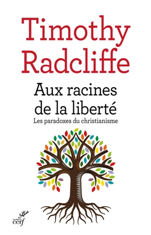 Aux racines de la liberté : les paradoxes du christianisme - Timothy Radcliffe