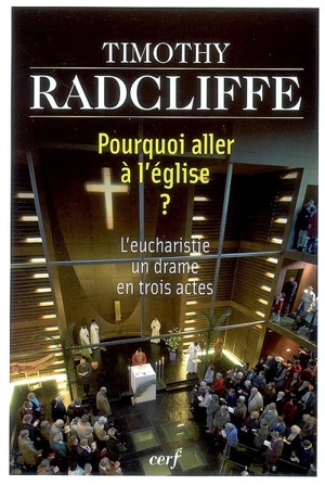 Pourquoi aller à l'église ? : l'eucharistie, un drame en trois actes - Timothy Radcliffe