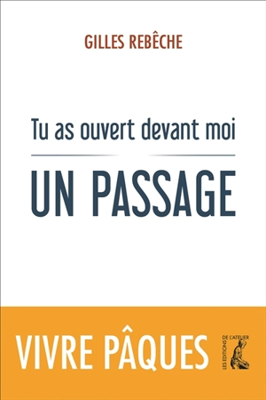 Tu as ouvert devant moi un passage : méditations sur Pâques - Gilles Rebèche