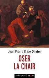 Oser la chair : méditations sur l'incarnation - Jean-Pierre Brice Olivier