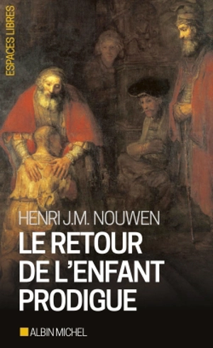 Le retour de l'enfant prodigue : revenir à la maison - Henri Jozef Machiel Nouwen