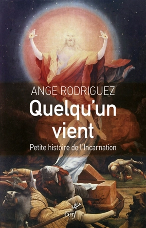 Quelqu'un vient : petite histoire de l'incarnation - Ange Rodriguez