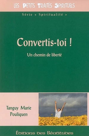 Convertis-toi ! : un chemin de liberté - Tanguy-Marie Pouliquen