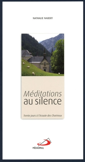 Méditations au silence : trente jours à l'écoute des chartreux - Nathalie Nabert