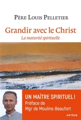 Grandir avec le Christ : la maturité spirituelle - Louis Pelletier