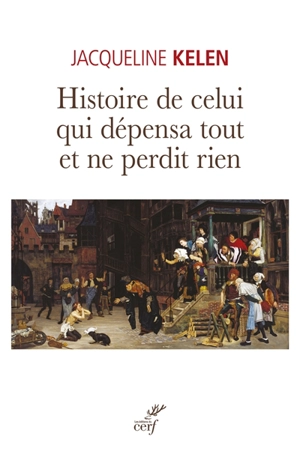 Histoire de celui qui dépensa tout et ne perdit rien - Jacqueline Kelen