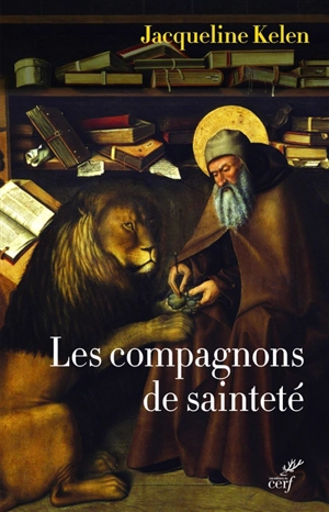 Les compagnons de sainteté : amis des hommes et des animaux - Jacqueline Kelen