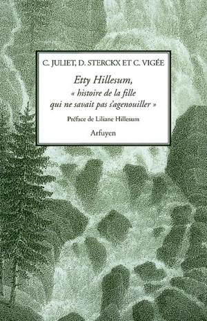 Etty Hillesum, histoire de la fille qui ne savait pas s'agenouiller : huit prières commentées suivies de deux lectures - Charles Juliet