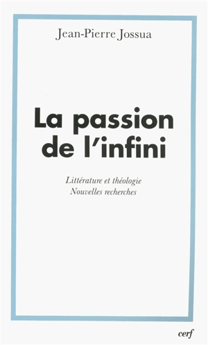 La passion de l'infini : littérature et théologie : nouvelles recherches - Jean-Pierre Jossua