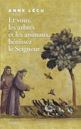 Et vous, les arbres et les animaux, bénissez le Seigneur - Anne Lécu