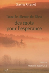 Dans le silence de Dieu, des mots pour l'espérance - Xavier Grenet