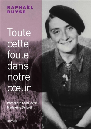 Toute cette foule dans notre coeur : prendre la route avec Madeleine Delbrêl - Raphaël Buyse