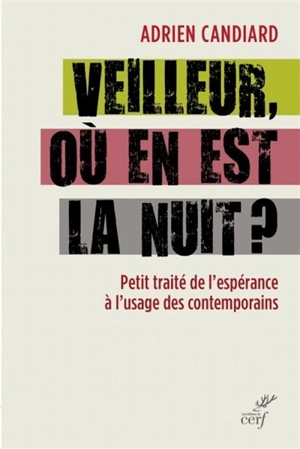 Veilleur, où en est la nuit ? : petit traité de l'espérance à l'usage des contemporains - Adrien Candiard